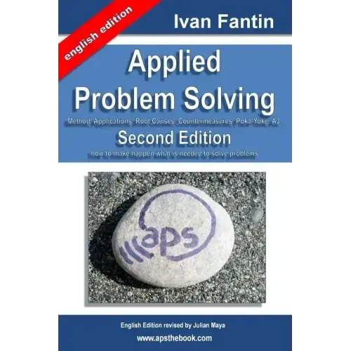 Applied Problem Solving: Method, Applications, Root Causes, Countermeasures, Poka-Yoke and A3.