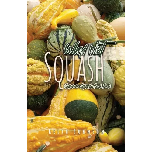 Why Not Squash: Summer Squash Cook Book