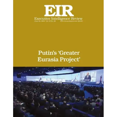 Putin's 'Greater Eurasia Project': Executive Intelligence Review; Volume 43, Issue 26