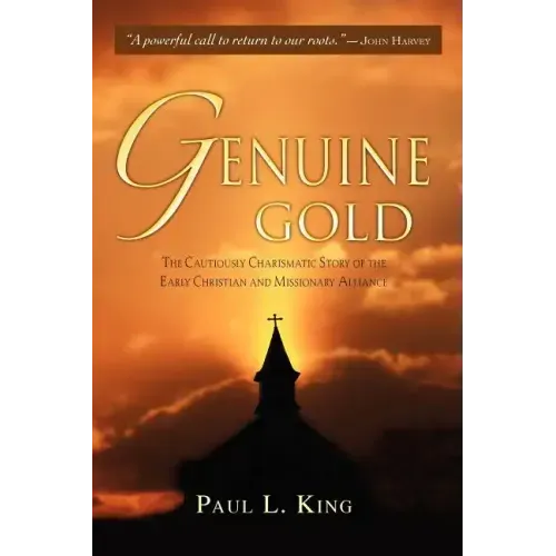 Genuine Gold: The Cautiously Charismatic Story of the Early Christian and Missionary Alliance