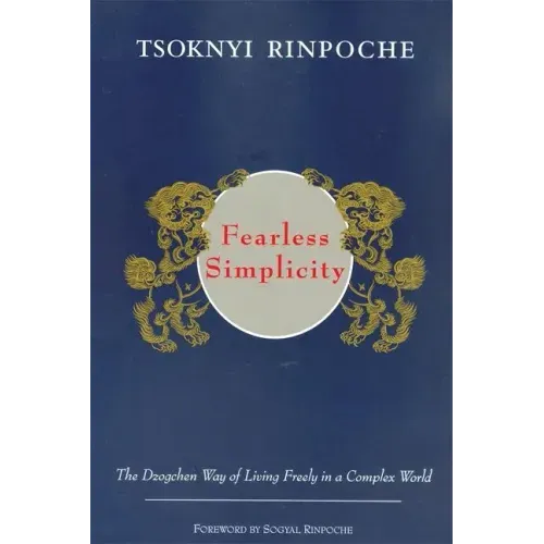 Fearless Simplicity: The Dzogchen Way of Living Freely in a Complex World