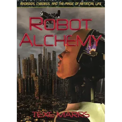 Robot Alchemy: Androids, Cyborgs, and the Magic of Artificial Life
