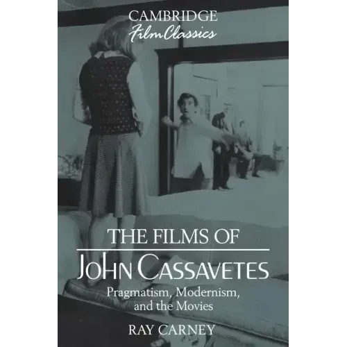 The Films of John Cassavetes: Pragmatism, Modernism, and the Movies