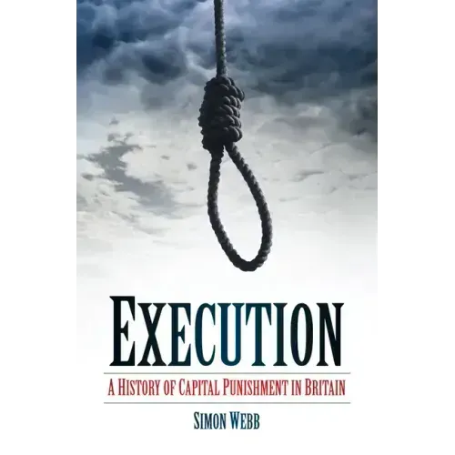 Execution: A History of Capital Punishment in Britain