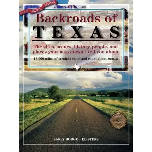 Backroads of Texas: The Sites, Scenes, History, People, and Places Your Map Doesn't Tell You About