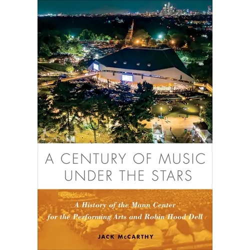 A Century of Music Under the Stars: A History of the Mann Center for the Performing Arts and Robin Hood Dell