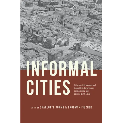 Informal Cities: Histories of Governance and Inequality in Latin Europe, Latin America, and Colonial North Africa