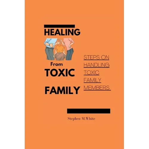 Healing from Toxic Family: Steps to handling toxic family members
