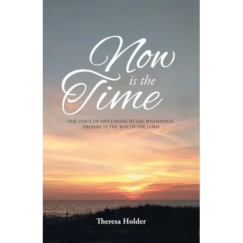 Now Is The Time: The voice of one crying in the wilderness, prepare ye the way of the Lord