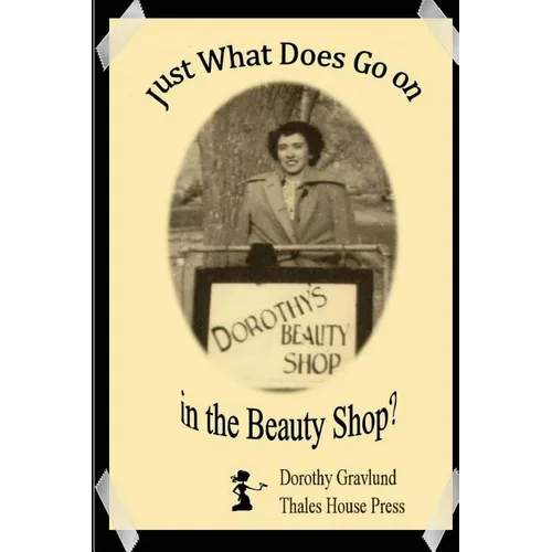 Just What Does Go on in the Beauty Shop?: Hair-Raising Tales from an Iowa Beauty Shop