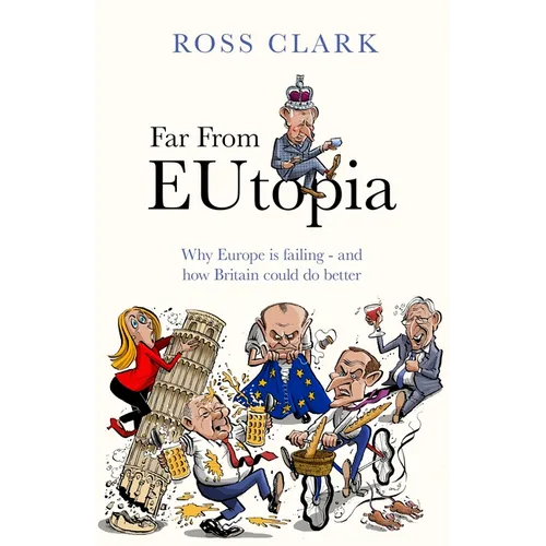 Far from Eutopia: How Europe Is Failing - And Britain Could Do Better
