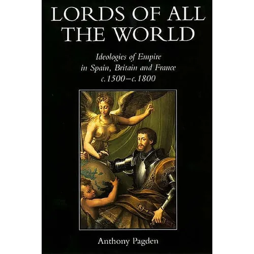 Lords of All the World: Ideologies of Empire in Spain, Britain and France C.1500-C.1800