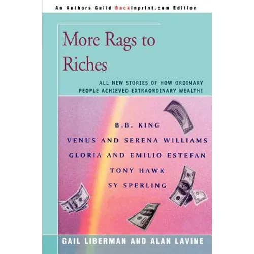 More Rags to Riches: All New Stories of How Ordinary People Achieved Extraordinary Wealth!