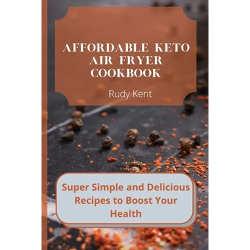 Affordable Keto Air Fryer Cookbook: Super Simple and Delicious Recipes to Boost Your Health