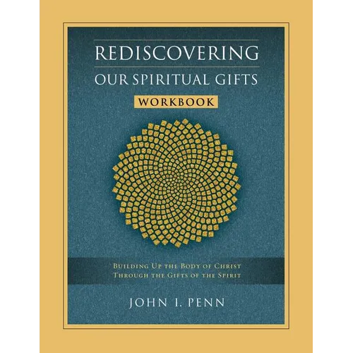 Rediscovering Our Spiritual Gifts Workbook: Building Up the Body of Christ Through the Gifts of the Spirit