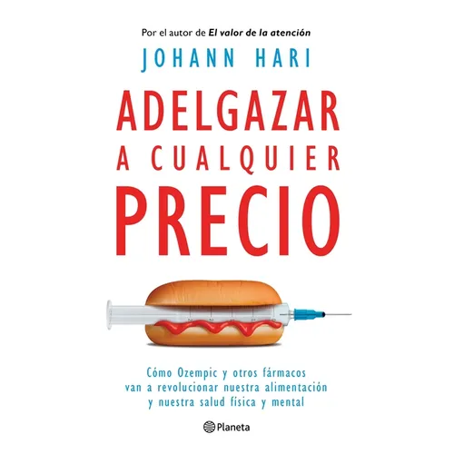 Adelgazar a Cualquier Precio: Cómo Los Nuevos Fármacos Contra La Obesidad Van a Revolucionar Nuestra Alimentación Y Nuestra Salud Física Y Mental / Ma