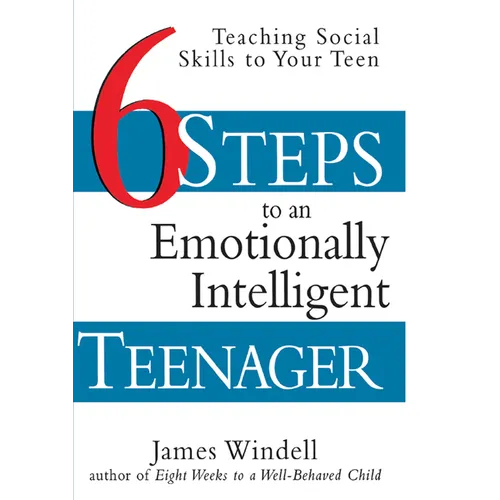 Six Steps to an Emotionally Intelligent Teenager: Teaching Social Skills to Your Teen