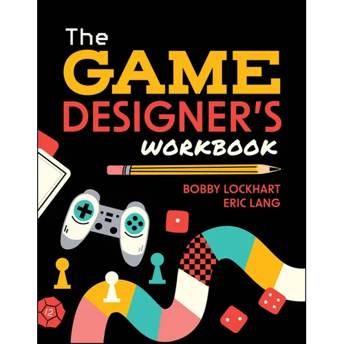 The Game Designer's Workbook: Hands-On Tools, Exercises, Walkthroughs, and Resources for New Game Designers