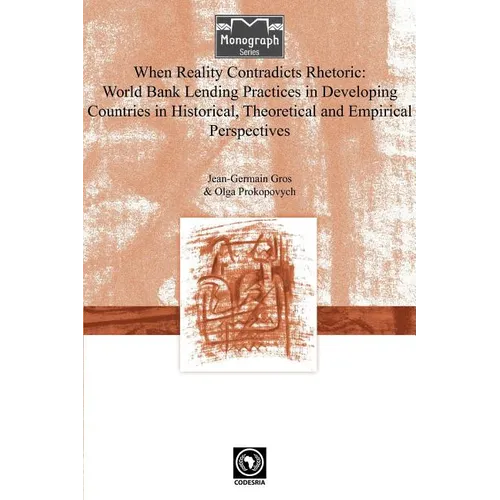 When Reality Contradicts Rhetoric: World Bank Lending Practices in Developing Countries in Historical, Theoretical and Empirical Perspectives