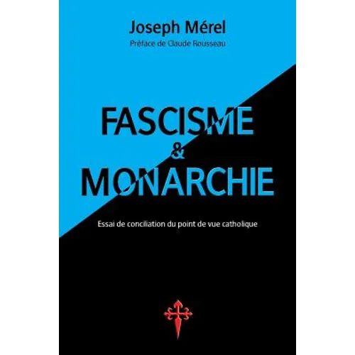 Fascisme et Monarchie: Essai de conciliation du point de vue catholique