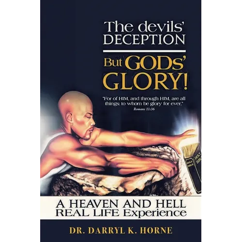 The devils' Deception But GODs' Glory! A Heaven And Hell Real Life Experience (Latest Edition)