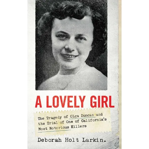 A Lovely Girl: The Tragedy of Olga Duncan and the Trial of One of California's Most Notorious Killers