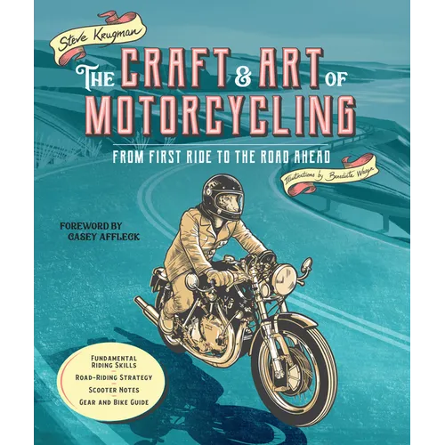 The Craft and Art of Motorcycling: From First Ride to the Road Ahead - Fundamental Riding Skills, Road-Riding Strategy, Scooter Notes, Gear and Bike G