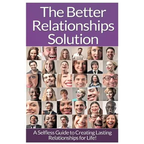 Relationships: The Ultimate Guide To: Communication In Relationships To Handle Dysfunctional Relationships And Create Lasting Relationships For Life!