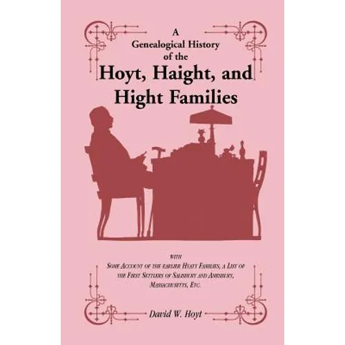 A Genealogical History of the Hoyt, Haight, and Hight Families: with Some Account of the earlier Hyatt Families, a List of the First Settlers of Salis