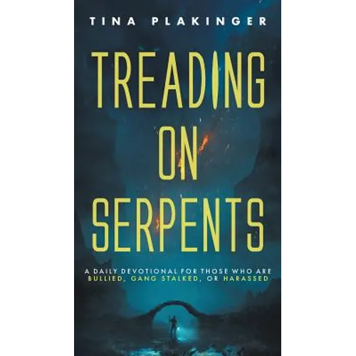 Treading On Serpents: A Daily Devotional for Those Who are Bullied, Gang Stalked, or Harassed