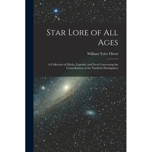 Star Lore of all Ages; a Collection of Myths, Legends, and Facts Concerning the Constellations of the Northern Hemisphere