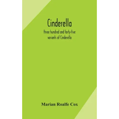 Cinderella; three hundred and forty-five variants of Cinderella, Catskin, and Cap o'Rushes, abstracted and tabulated, with a discussion of mediaeval a