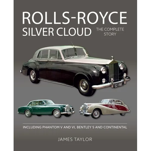 Rolls Royce Silver Cloud: The Complete Story * Including Phantom V and VI, Bentley S and Continental