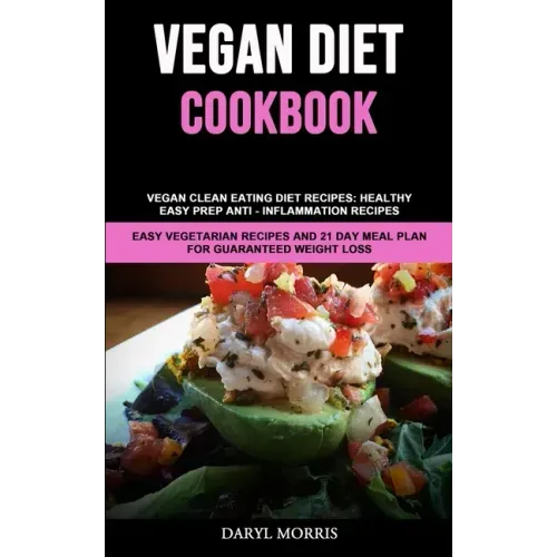 Vegan Diet Cookbook: Vegan Clean Eating Diet Recipes: Healthy, Easy Prep Anti - Inflammation Recipes (Easy Vegetarian Recipes And 21 Day Me