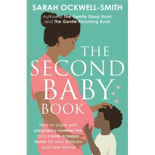 The Second Baby Book: How to Cope with Pregnancy Number Two and Create a Happy Home for Your Firstborn and New Arrival
