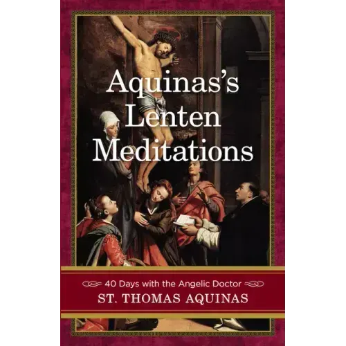 Aquinas's Lenten Meditations: 40 Days with the Angelic Doctor