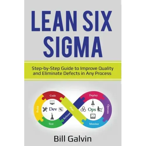 Lean Six Sigma: Step-by-Step Guide to Improve Quality and Eliminate Defects in Any Process.