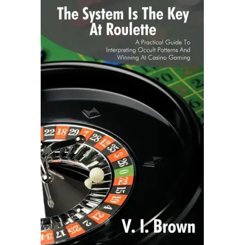 The System Is the Key at Roulette: A Practical Guide to Interpreting Occult Patterns and Winning at Casino Gaming