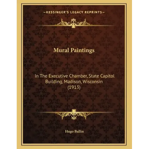 Mural Paintings: In The Executive Chamber, State Capitol Building, Madison, Wisconsin (1913)