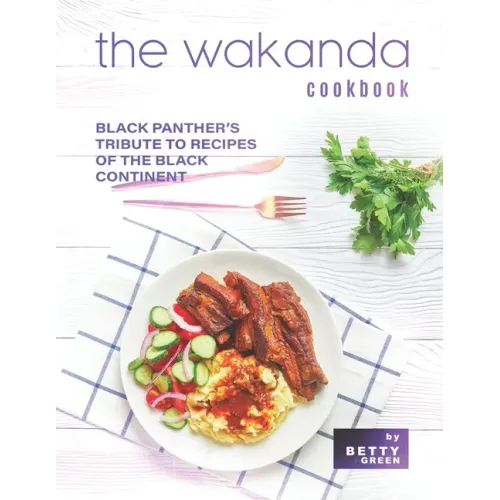 The Wakanda Cookbook: Black Panther's Tribute to Recipes of the Black Continent