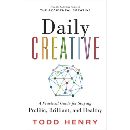 Daily Creative: A Practical Guide for Staying Prolific, Brilliant, and Healthy