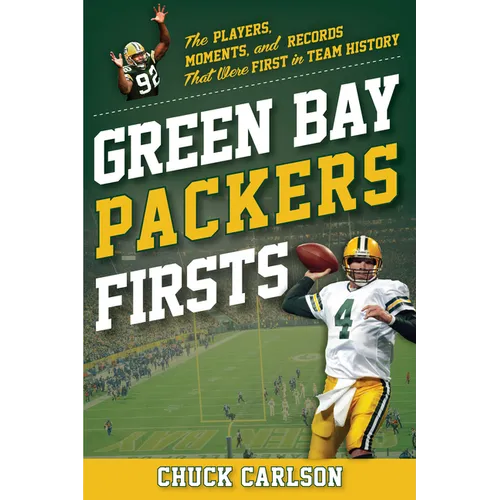 Green Bay Packers Firsts: The Players, Moments, and Records That Were First in Team History