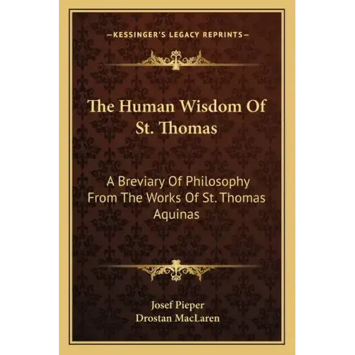 The Human Wisdom of St. Thomas: A Breviary of Philosophy from the Works of St. Thomas Aquinas