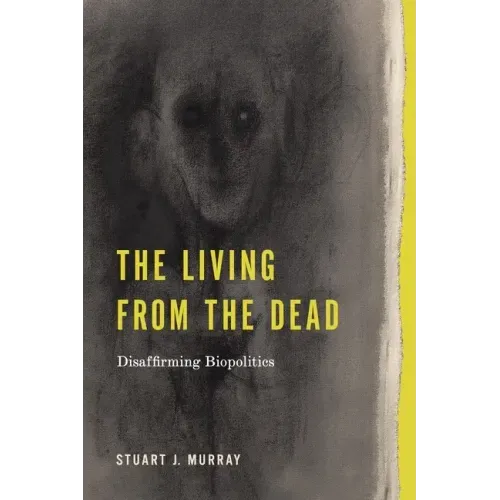 The Living from the Dead: Disaffirming Biopolitics
