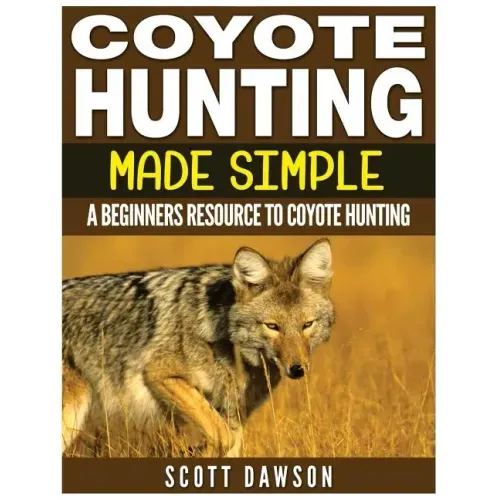 Coyote Hunting Made Simple: A Beginners Resource To Coyote Hunting