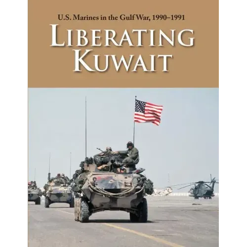 U.S. Marines in the Gulf War, 1990-1991: Liberating Kuwait