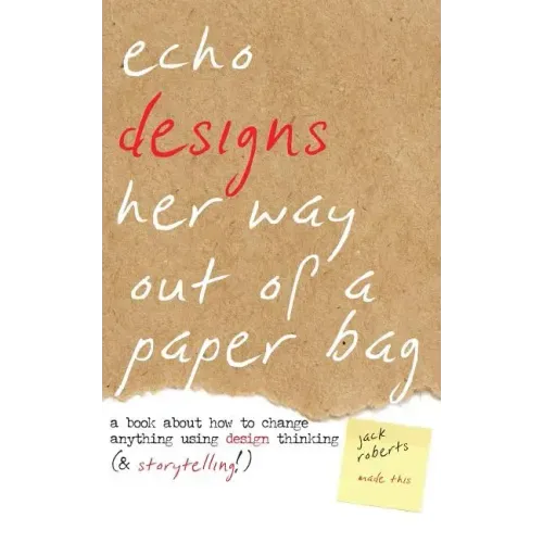 Echo Designs Her Way Out of a Paper Bag: a book about how to change anything using design thinking (& storytelling!)
