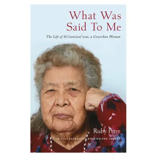What Was Said to Me: The Life of Sti'tum'atul'wut, a Cowichan Woman