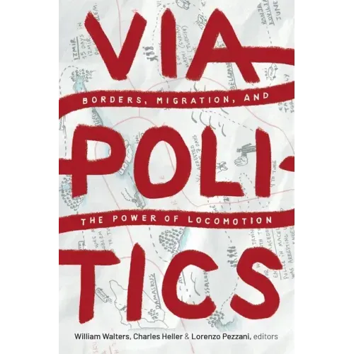 Viapolitics: Borders, Migration, and the Power of Locomotion