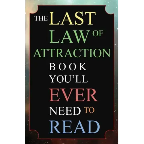The Last Law of Attraction Book You'll Ever Need To Read: The Missing Key To Finally Tapping Into The Universe And Manifesting Your Desires